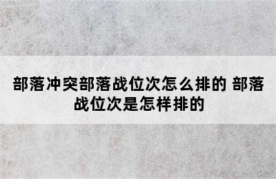 部落冲突部落战位次怎么排的 部落战位次是怎样排的